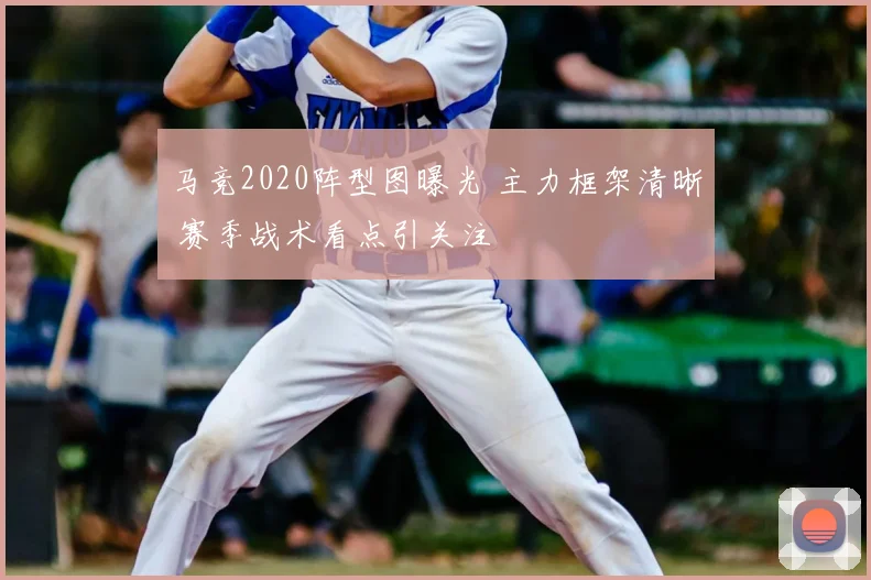 马竞2020阵型图曝光 主力框架清晰 赛季战术看点引关注