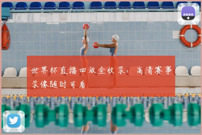 世界杯直播回放全收录,高清赛事录像随时可看