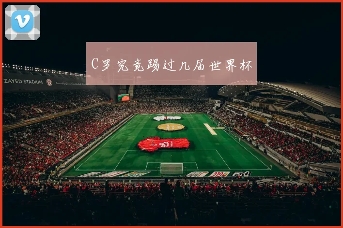 C罗究竟踢过几届世界杯