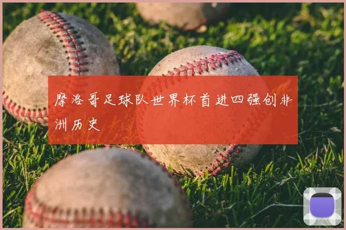 摩洛哥足球队世界杯首进四强创非洲历史